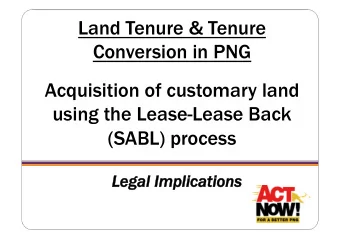 Land Tenure &amp; Tenure  Conversion in PNG  Acquisition of customary land  using the Lease-Lease