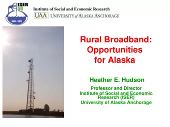 Rural Broadband:  Opportunities for Alaska  Heather E. Hudson  Professor and Director  Institute of