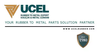 YOUR  RUBBER TO METAL PARTS SOLUTION  PARTNER W W W . U C E L R U B B E R . C O M  Established in