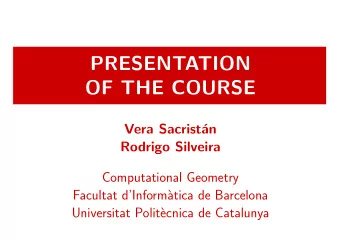 PRESENTATION  OF THE COURSE  Vera Sacrist  an  Rodrigo Silveira  Computational Geometry  Facultat