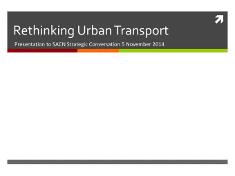Rethinking Urban Transport  Presentation to SACN Strategic Conversation 5 November 2014  Summary