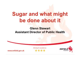 Sugar and what might  be done about it  Glenn Stewart  Assistant Director of Public Health