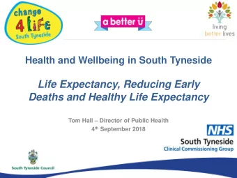 Deaths and Healthy Life Expectancy Tom Hall  Director of Public Health 4 th September 2018 South