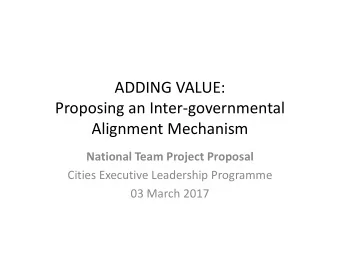ADDING VALUE:  Proposing an Inter-governmental  Alignment Mechanism  National Team Project Proposal