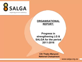 ORGANISATIONAL REPORT:  Progress in  strengthening LG &amp;  SALGA for the period  2011-2016  Cllr
