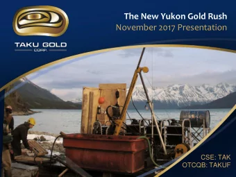 The New Yukon Gold Rush  November 2017 Presentation  CSE: TAK  OTCQB: TAKUF  Forward Looking