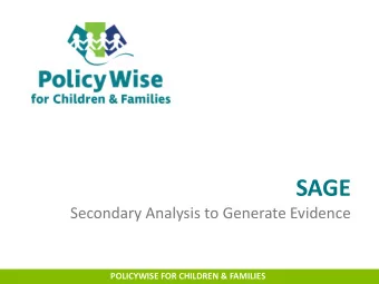 SAGE Secondary Analysis to Generate Evidence  POLICYWISE FOR CHILDREN &amp; FAMILIES  PolicyWise