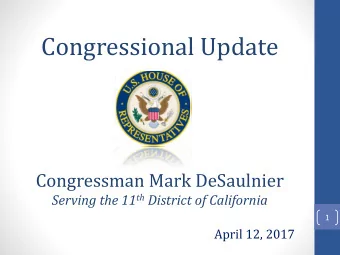 Congressional Update  Congressman Mark DeSaulnier Serving the 11 th District of California  1
