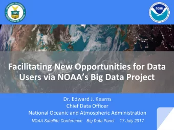 Facilitating New Opportunities for Data  Users via NOAAs Big Data Project  Dr. Edward J. Kearns