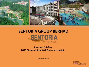 SENTORIA GROUP BERHAD  Investors Briefing  1Q13 Financial Results &amp; Corporate Update  15 March