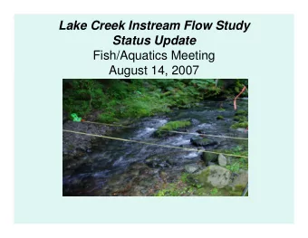 Lake Creek Instream Flow Study  Status Update  Fish/Aquatics Meeting  August 14, 2007  Study