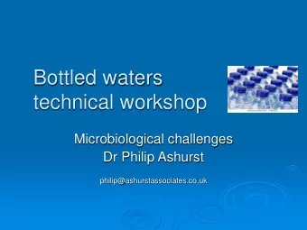Bottled waters  technical workshop  Microbiological challenges  Dr Philip Ashurst