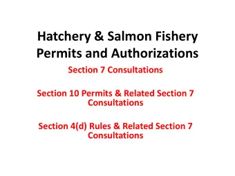 Hatchery &amp; Salmon Fishery Permits and Authorizations  Section 7 Consultations  Section 10
