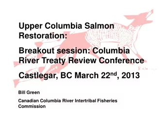 Upper Columbia Salmon  Restoration:  Breakout session: Columbia  River Treaty Review Conference