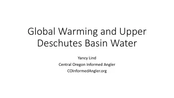 Global Warming and Upper  Deschutes Basin Water  Yancy Lind  Central Oregon Informed Angler