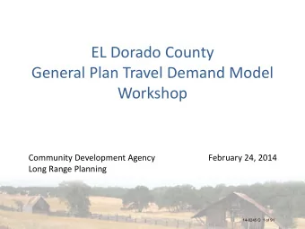 EL Dorado County  General Plan Travel Demand Model  Workshop  Community Development Agency