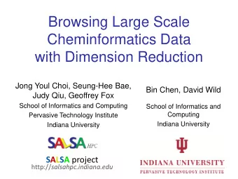 Browsing Large Scale  Cheminformatics Data  with Dimension Reduction  Jong Youl Choi, Seung-Hee