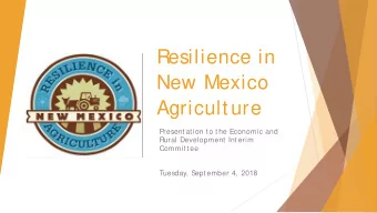 Resilience in  New Mexico  Agriculture  Presentation to the Economic and  Rural Development Interim