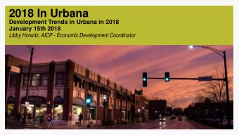 2018 In Urbana  Development Trends in Urbana in 2018  January 15th 2018  Libby Horwitz, AICP -