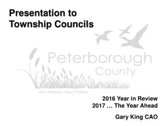 Presentation to  Township Councils  2016 Year in Review  2017  The Year Ahead  Gary King CAO