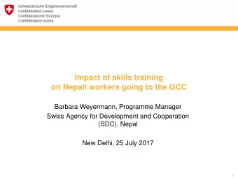 Impact of skills training  on Nepali workers going to the GCC  Barbara Weyermann, Programme Manager