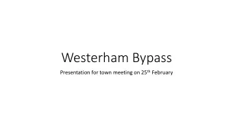 Westerham Bypass Presentation for town meeting on 25 th February  Context to Bypass discussions