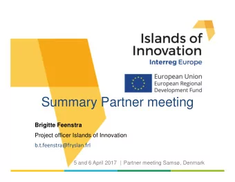 Summary Partner meeting  Brigitte Feenstra  Project officer Islands of Innovation