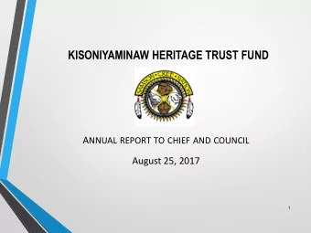 KISONIYAMINAW HERITAGE TRUST FUND A NNUAL REPORT TO CHIEF AND COUNCIL  August 25, 2017  1  THE