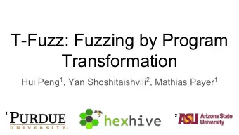 T-Fuzz: Fuzzing by Program  Transformation Hui Peng 1 , Yan Shoshitaishvili 2 , Mathias Payer 1  1