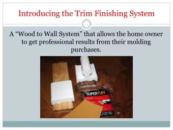 Introducing the Trim Finishing System A  Wood to Wall System  that allows the home owner  to