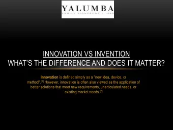 INNOVATION VS INVENTION  WHATS THE DIFFERENCE AND DOES IT MATTER? Innovation is defined simply