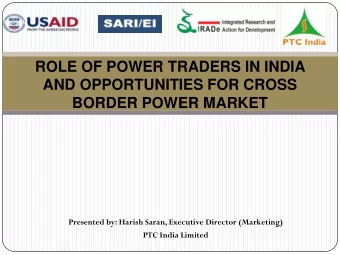 ROLE OF POWER TRADERS IN INDIA  AND OPPORTUNITIES FOR CROSS  BORDER POWER MARKET  Presented by: