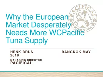 Why the European  Market Desperately  Needs More WCPacific  Tuna Supply  HENK BRUS