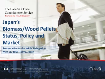 Japans  Biomass/Wood Pellets  Status, Policy and  Market  Presentation to the WPAC Delegation