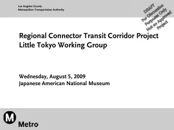 Regional Connector Transit Corridor Project  Little Tokyo Working Group  Wednesday, August 5, 2009