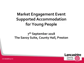 Market Engagement Event  Supported Accommodation  for Young People 7 th September 2018  The Savoy