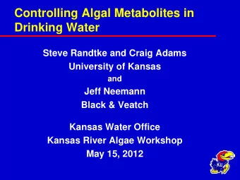 Controlling Algal Metabolites in  Drinking Water  Steve Randtke and Craig Adams  University of