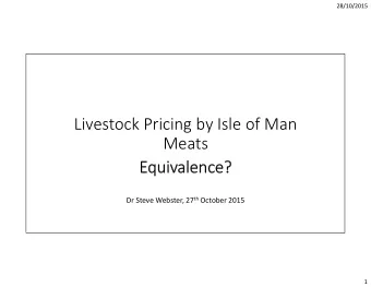 Livestock Pricing by Isle of Man  Meats  Equivalence? Dr Steve Webster, 27 th October 2015  1