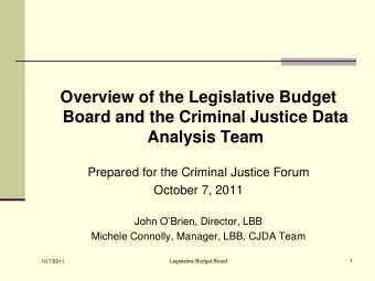 Overview of the Legislative Budget  Board and the Criminal Justice Data  Analysis Team  Prepared