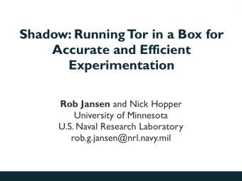 Shadow: Running T  or in a Box for  Accurate and Efficient  Experimentation Rob Jansen and Nick
