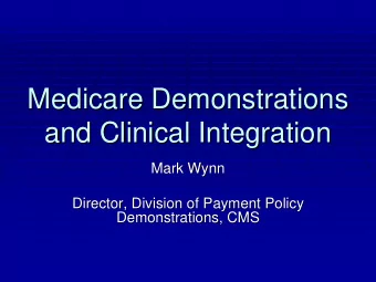 Medicare Demonstrations  Medicare Demonstrations  and Clinical Integration  and Clinical