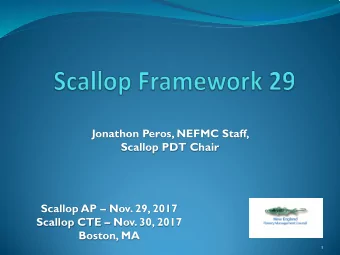 Jonathon Peros, NEFMC Staff,  Scallop PDT Chair  Scallop AP  Nov. 29, 2017  Scallop CTE  Nov.