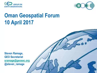 Oman Geospatial Forum  10 April 2017  Steven Ramage,  GEO Secretariat  sramage@geosec.org