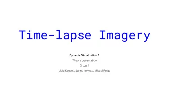 Time-lapse Imagery  Dynamic Visualization 1  Theory presentation  Group 4  Ldia Kecseti, Janne