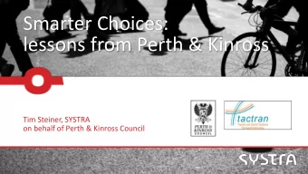 Smarter Choices:  lessons from Perth &amp; Kinross  Tim Steiner, SYSTRA  on behalf of Perth &amp;