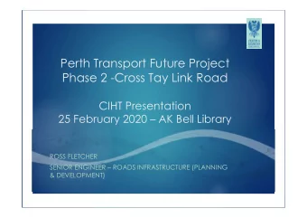 Perth Transport Future Project  Phase 2 -Cross Tay Link Road  CIHT Presentation  25 February 2020