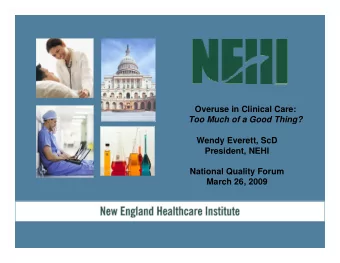 Overuse in Clinical Care:  Too Much of a Good Thing?  Wendy Everett, ScD  President, NEHI  National