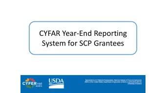 CYFAR Year-End Reporting  System for SCP Grantees  Purpose  Provides year-end report to USDA on