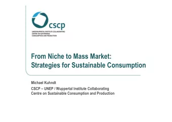 From Niche to Mass Market:  Strategies for Sustainable Consumption  Michael Kuhndt  CSCP  UNEP /