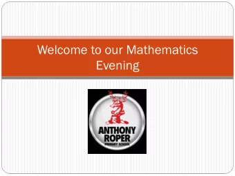 Welcome to our Mathematics  Evening  Plan of the evening  Explanation of the curriculum. (Full